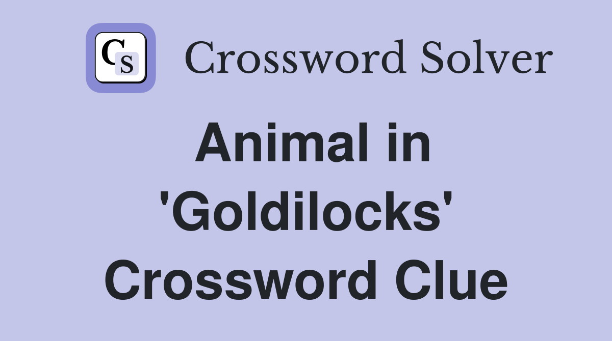 Animal in 'Goldilocks' Crossword Clue