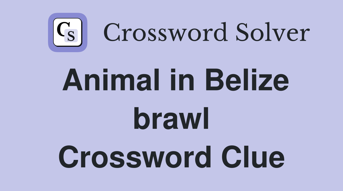 Animal in Belize brawl Crossword Clue
