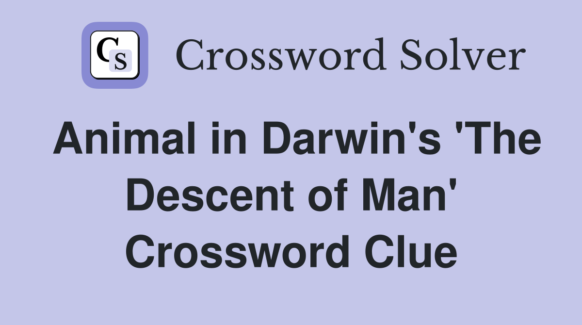 Animal in Darwin's 'The Descent of Man' Crossword Clue