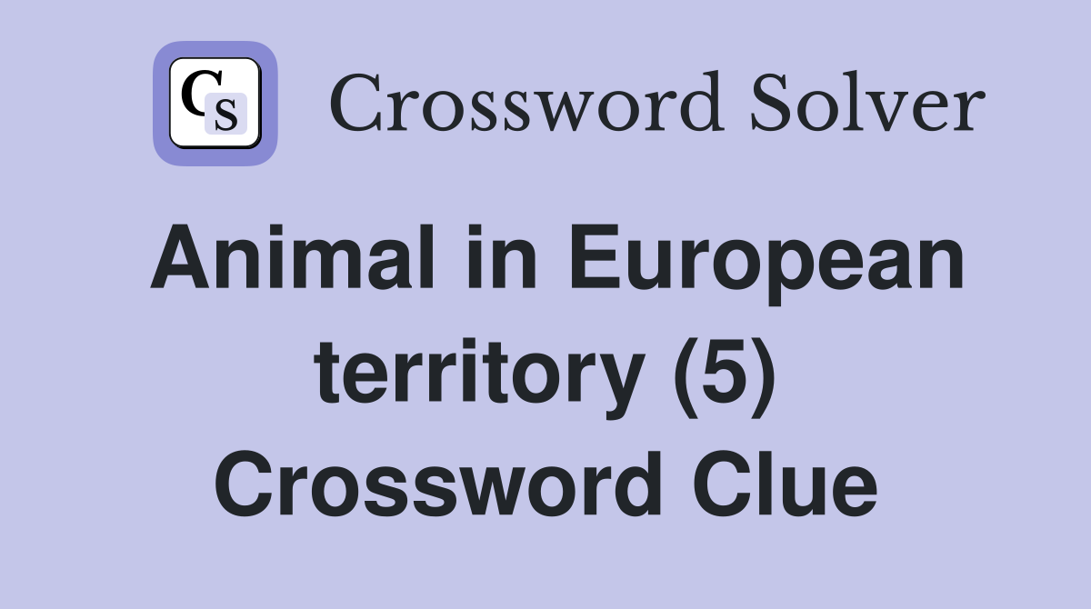 Animal in European territory (5) Crossword Clue