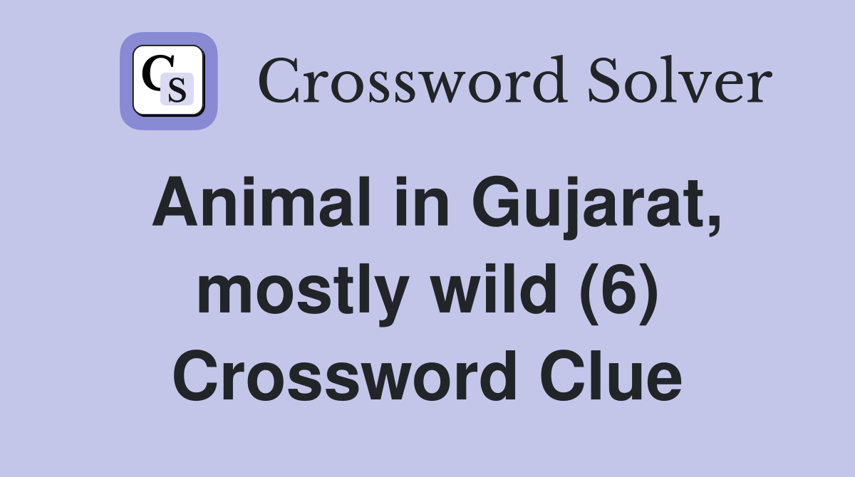 Animal in Gujarat, mostly wild (6) Crossword Clue