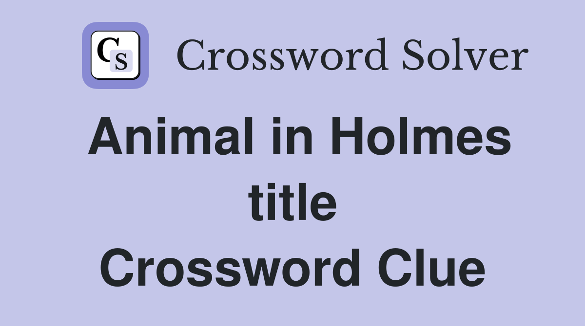 Animal in Holmes title Crossword Clue