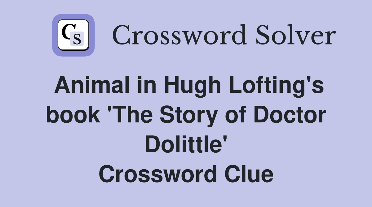 Animal in Hugh Lofting's book 'The Story of Doctor Dolittle' Crossword Clue