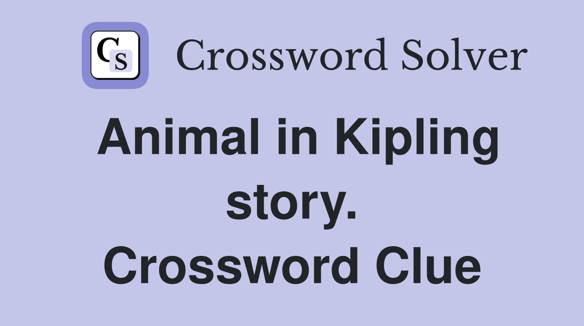 Animal in Kipling story. Crossword Clue
