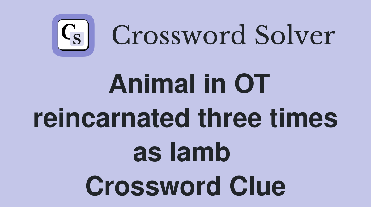 Animal in OT reincarnated three times as lamb  Crossword Clue