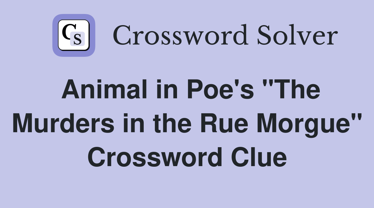 Animal in Poe's "The Murders in the Rue Morgue" Crossword Clue