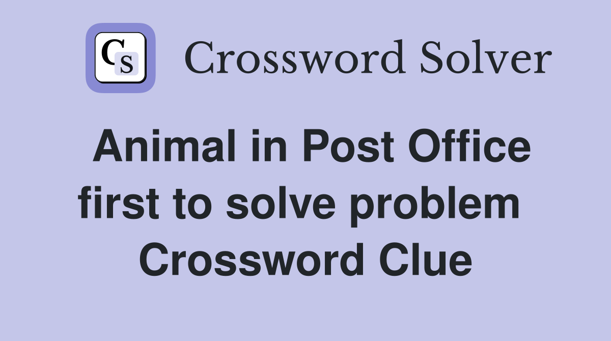 Animal in Post Office first to solve problem  Crossword Clue
