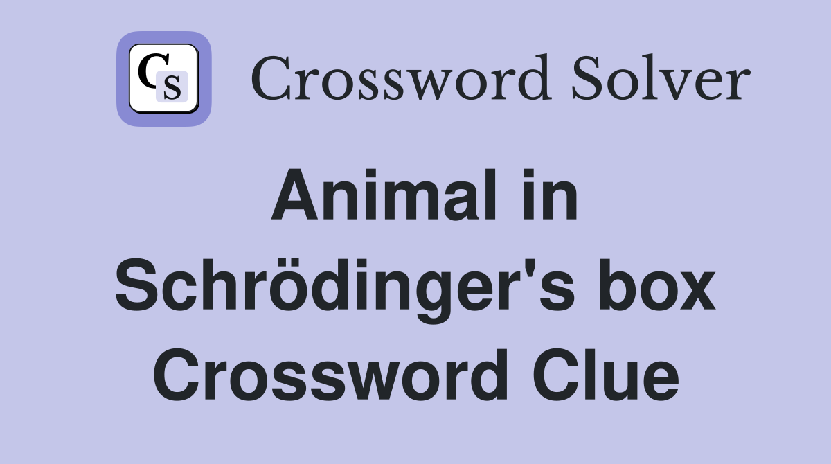 Animal in Schrödinger's box Crossword Clue