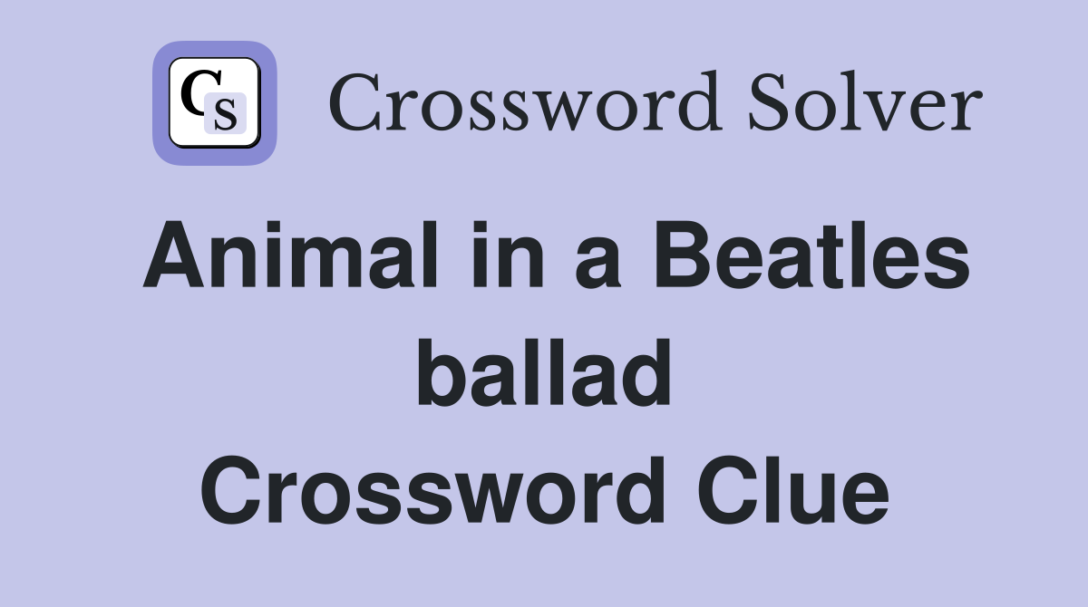 Animal in a Beatles ballad Crossword Clue