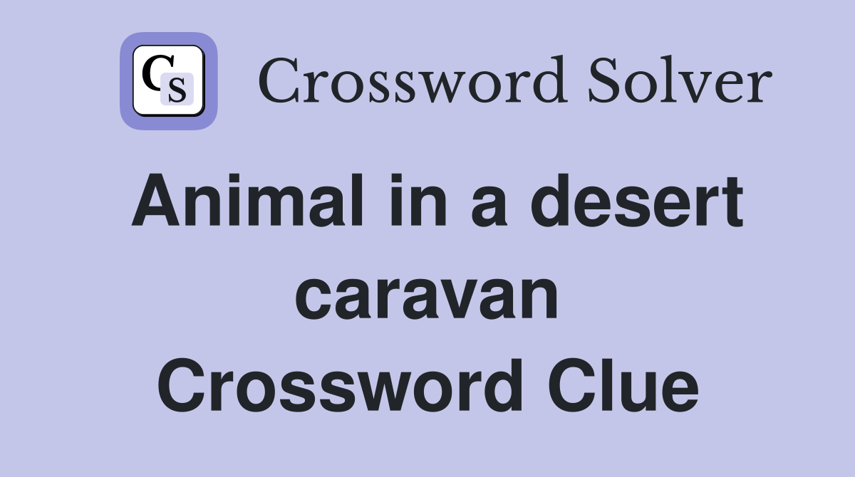 Animal in a desert caravan Crossword Clue