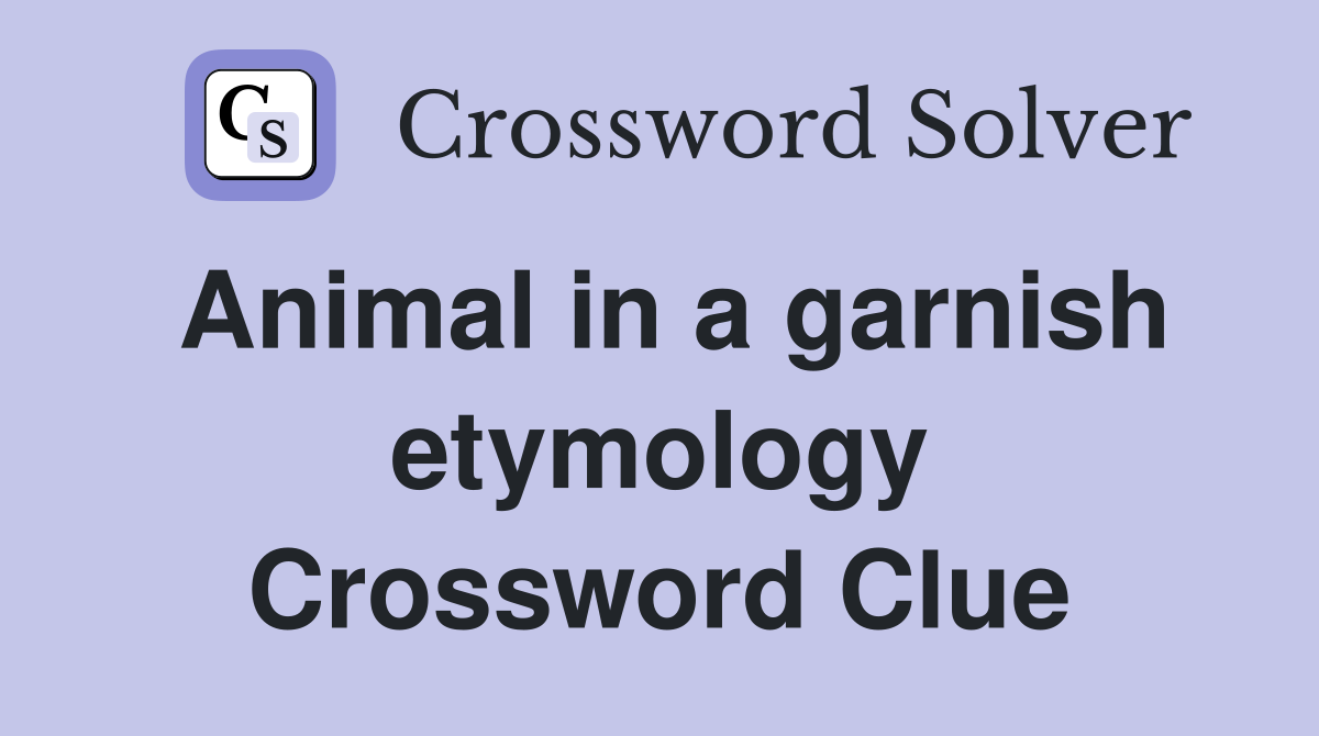 Animal in a garnish etymology Crossword Clue
