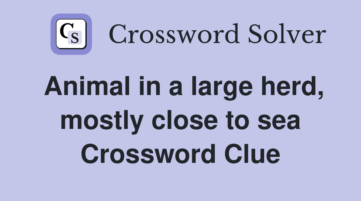 Animal in a large herd, mostly close to sea Crossword Clue