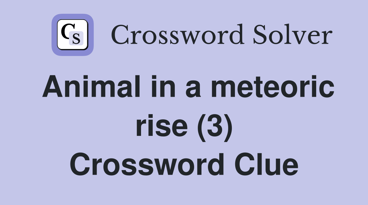 Animal in a meteoric rise (3) Crossword Clue