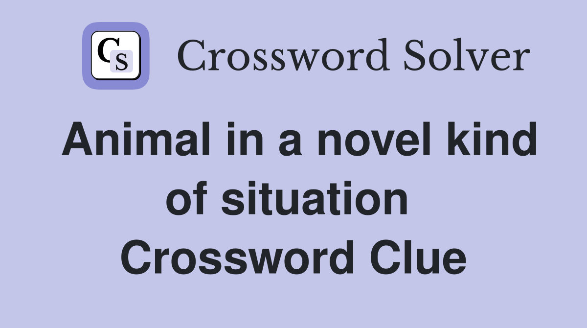 Animal in a novel kind of situation  Crossword Clue