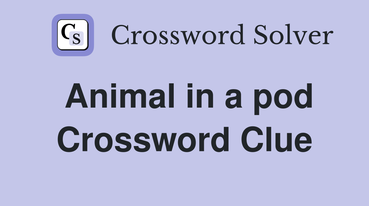 Animal in a pod Crossword Clue