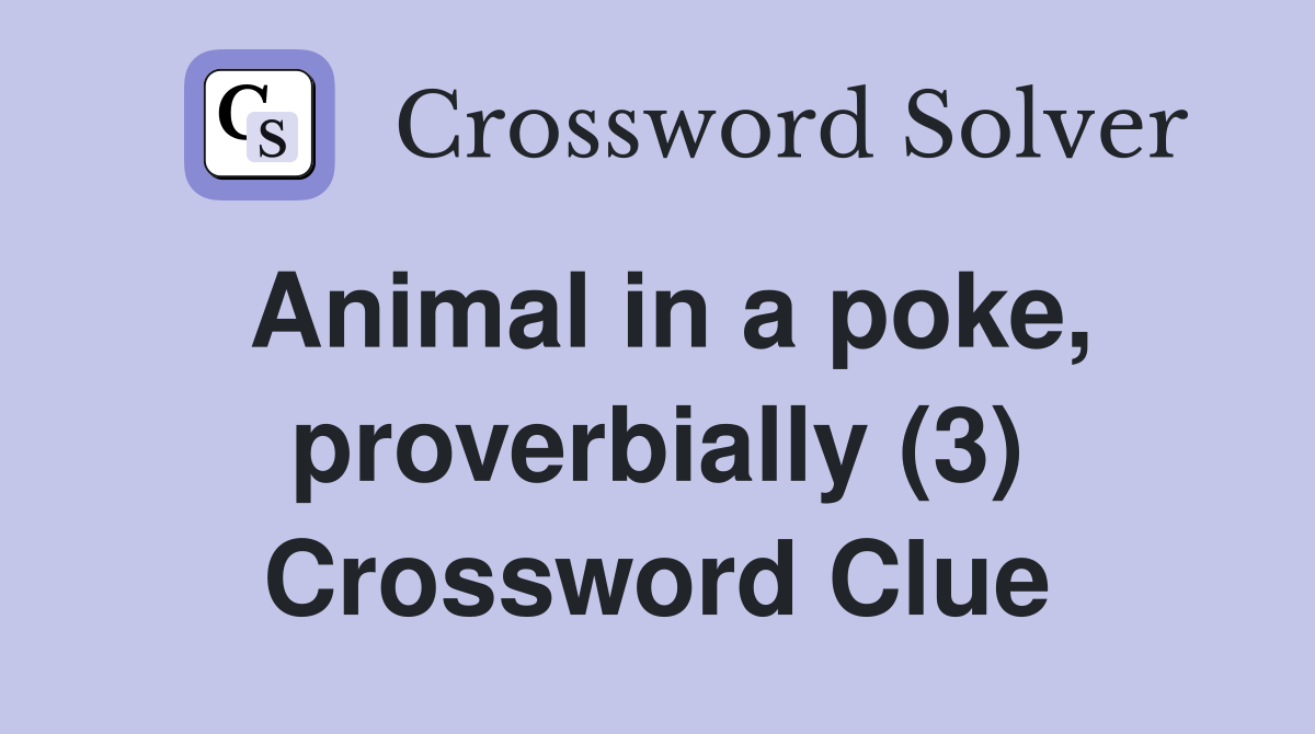 Animal in a poke, proverbially (3) Crossword Clue