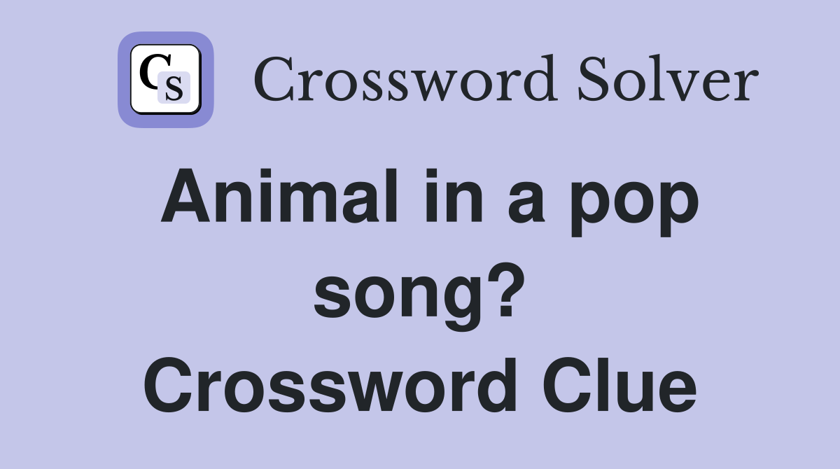Animal in a pop song? Crossword Clue