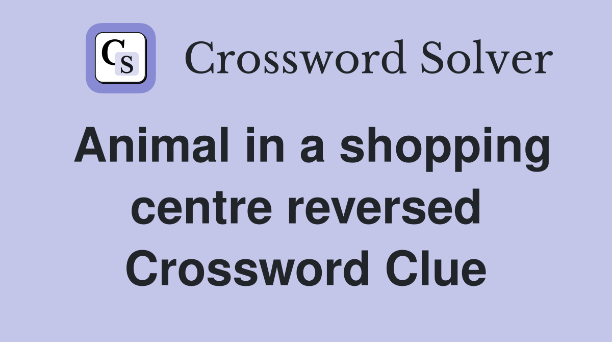 Animal in a shopping centre reversed Crossword Clue
