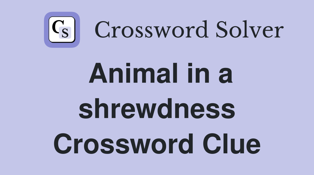 Animal in a shrewdness Crossword Clue