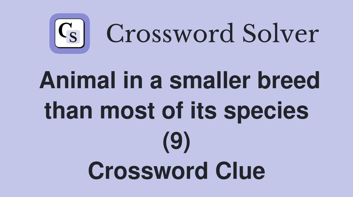 Animal in a smaller breed than most of its species (9) Crossword Clue