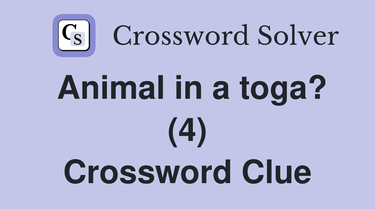 Animal in a toga? (4) Crossword Clue