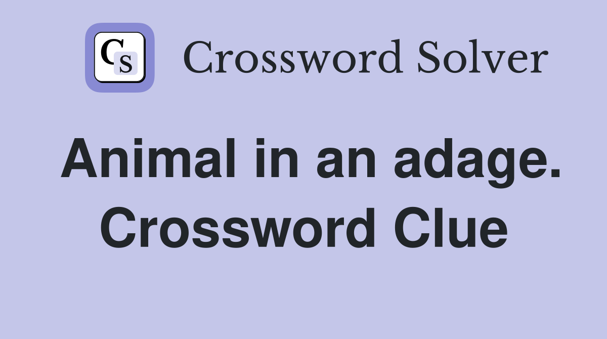Animal in an adage. Crossword Clue