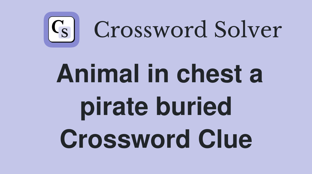 Animal in chest a pirate buried Crossword Clue