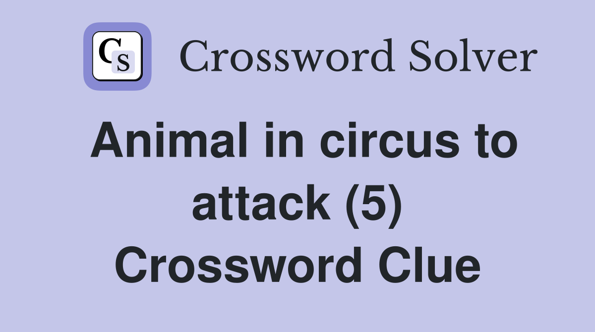 Animal in circus to attack (5) Crossword Clue