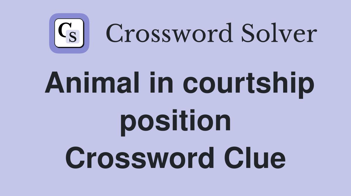 Animal in courtship position Crossword Clue