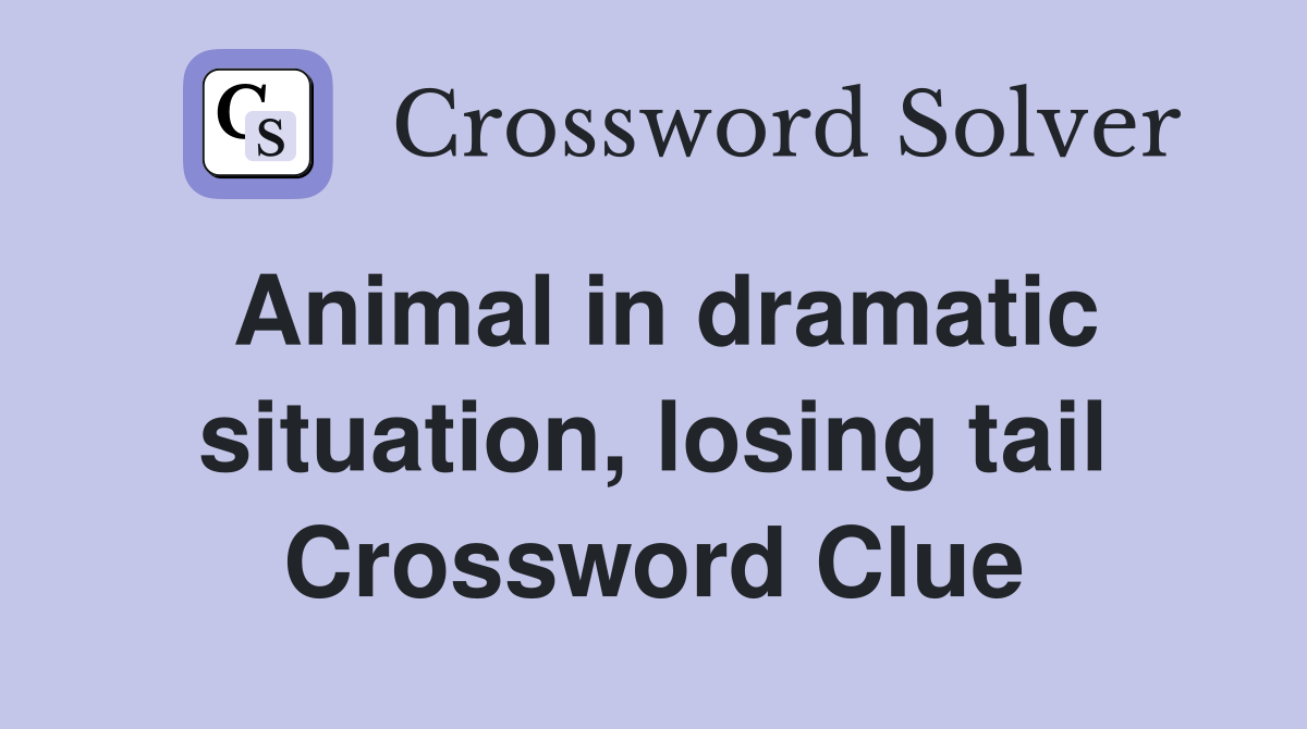 Animal in dramatic situation, losing tail Crossword Clue