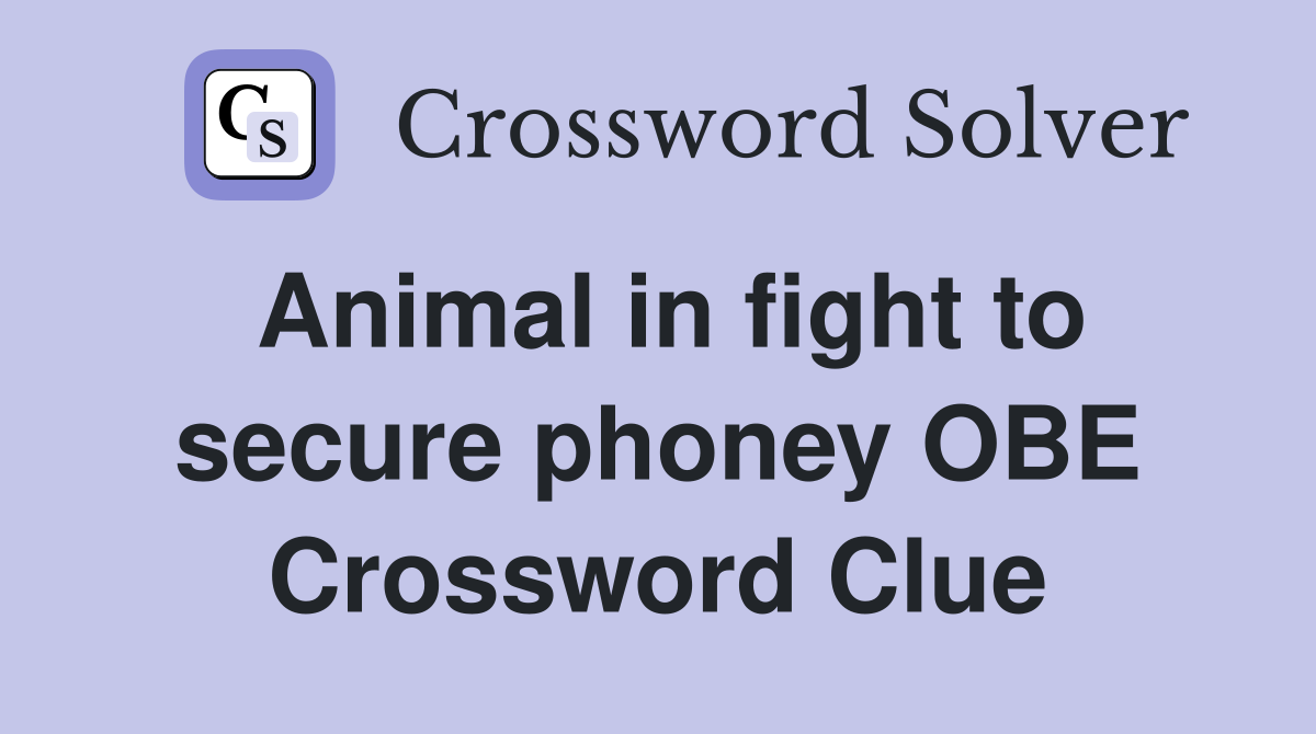 Animal in fight to secure phoney OBE Crossword Clue