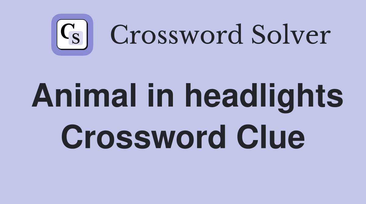 Animal in headlights Crossword Clue