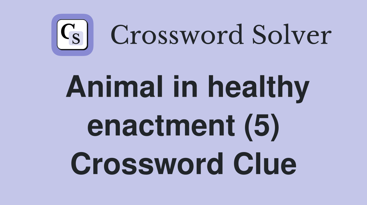 Animal in healthy enactment (5) Crossword Clue