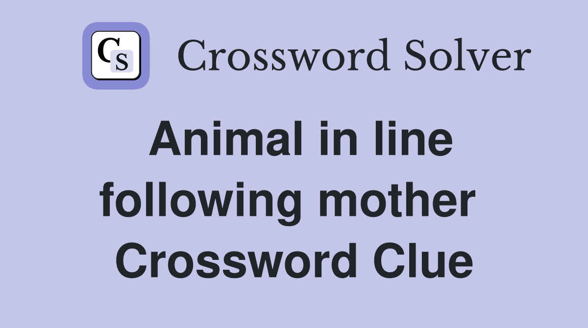 Animal in line following mother  Crossword Clue