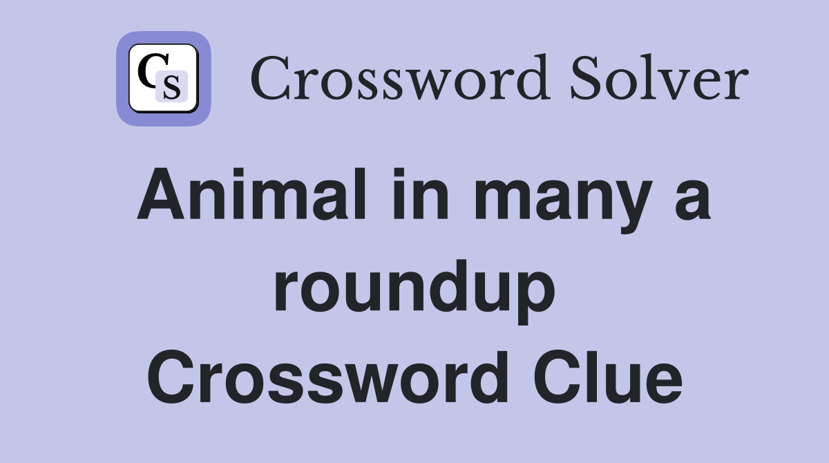 Animal in many a roundup Crossword Clue