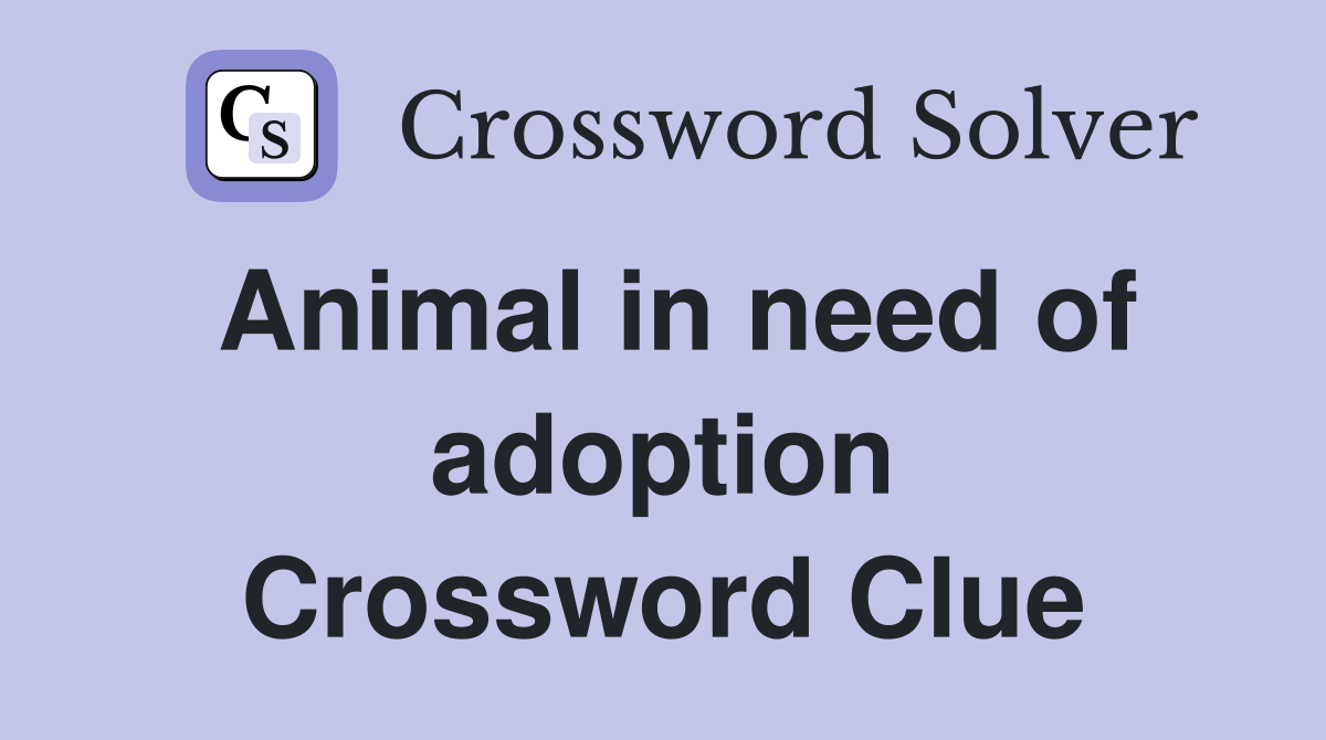 Animal in need of adoption Crossword Clue