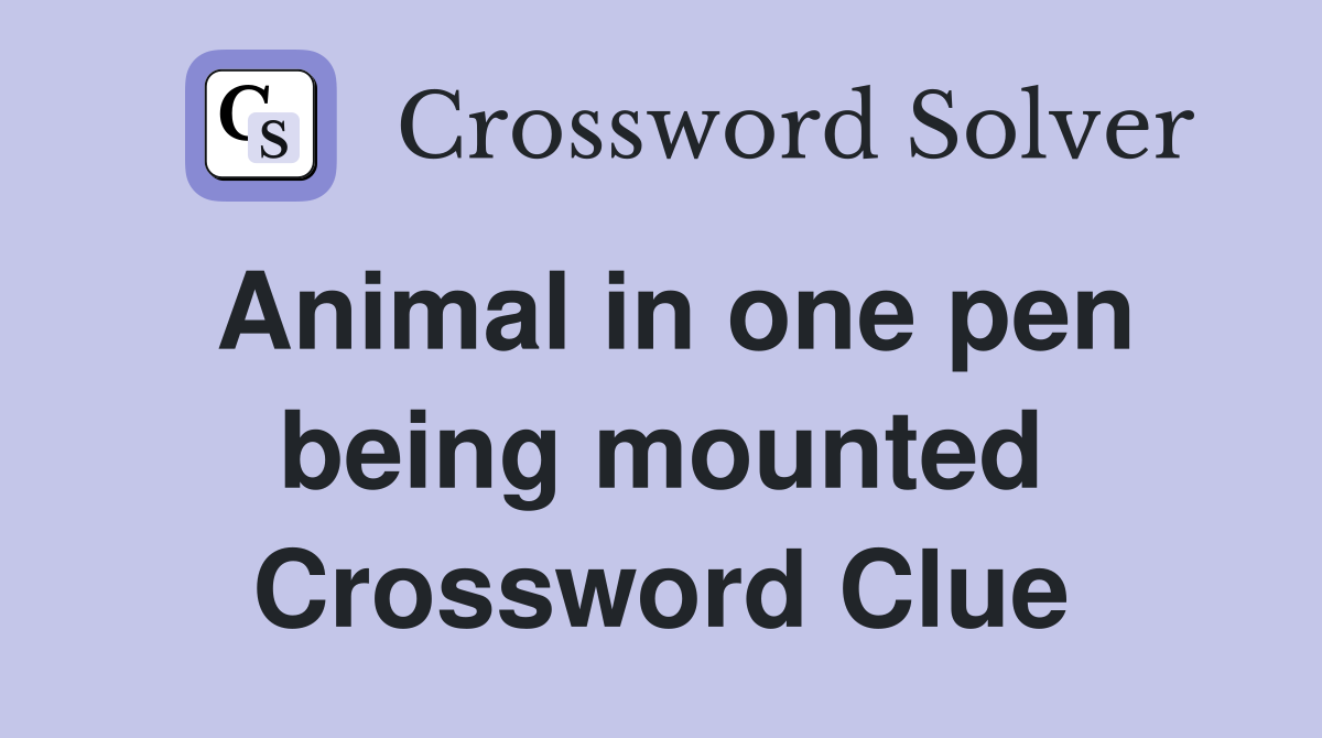 Animal in one pen being mounted Crossword Clue