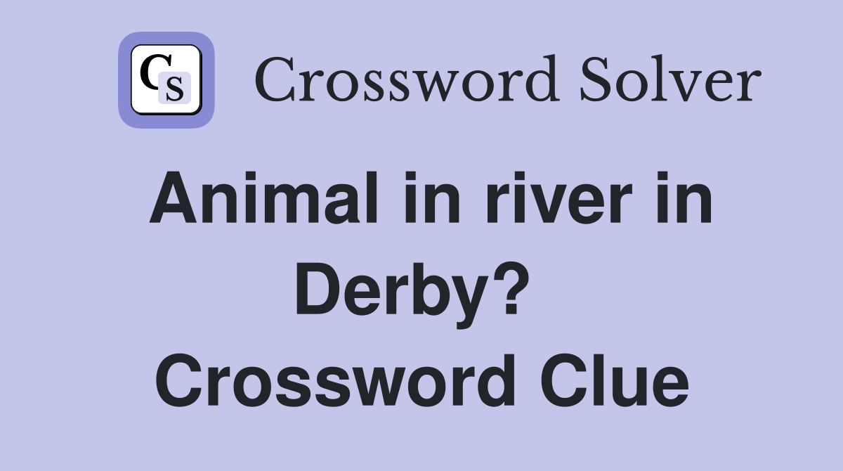 Animal in river in Derby?  Crossword Clue