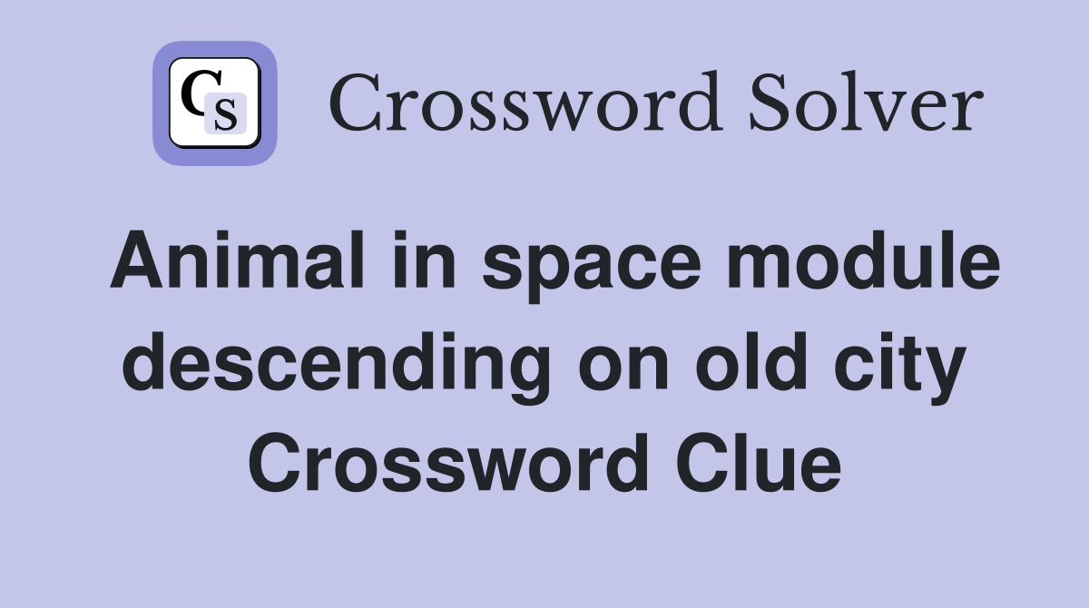 Animal in space module descending on old city Crossword Clue