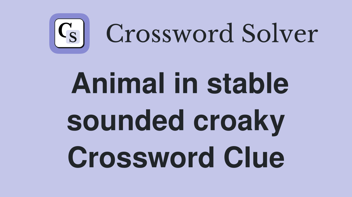 Animal in stable sounded croaky Crossword Clue