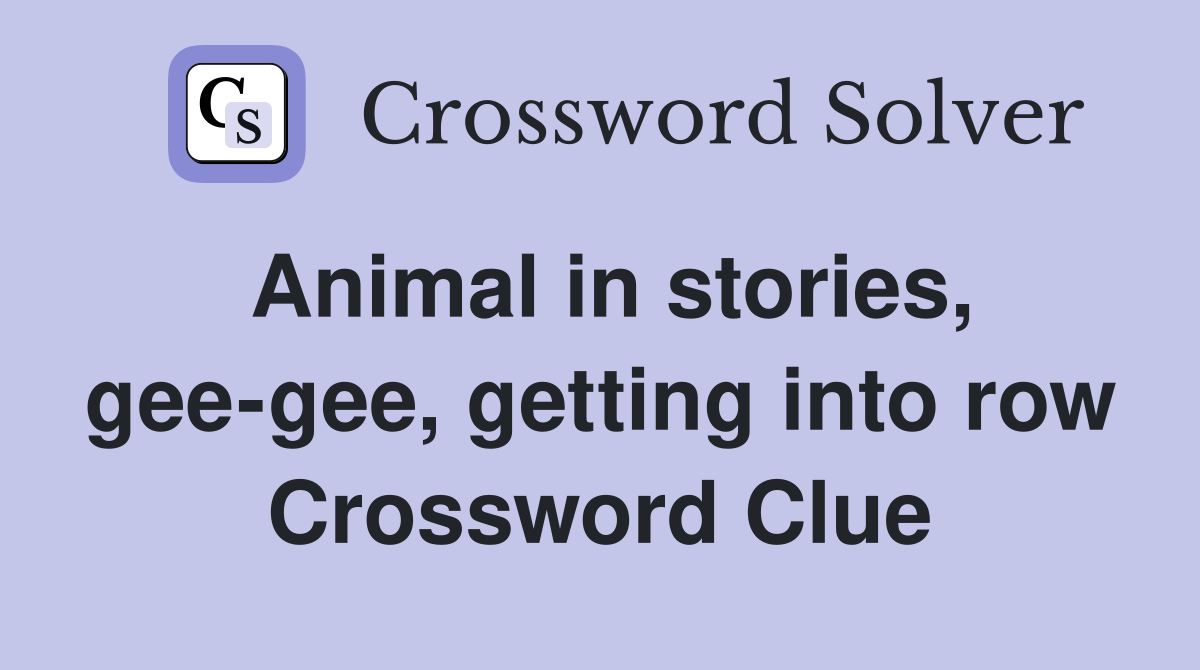 Animal in stories, gee-gee, getting into row Crossword Clue