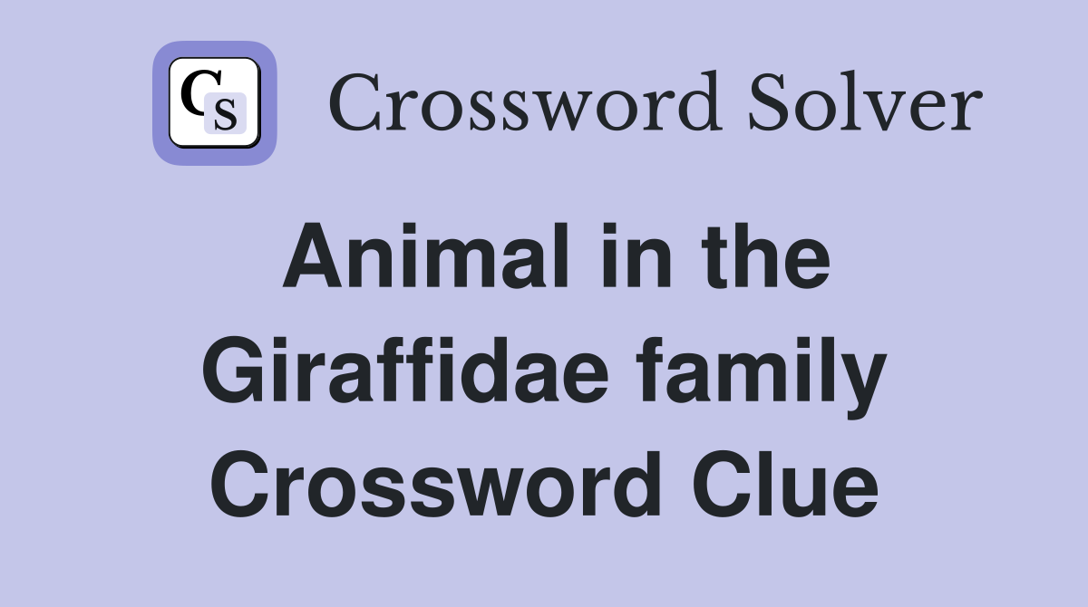 Animal in the Giraffidae family Crossword Clue