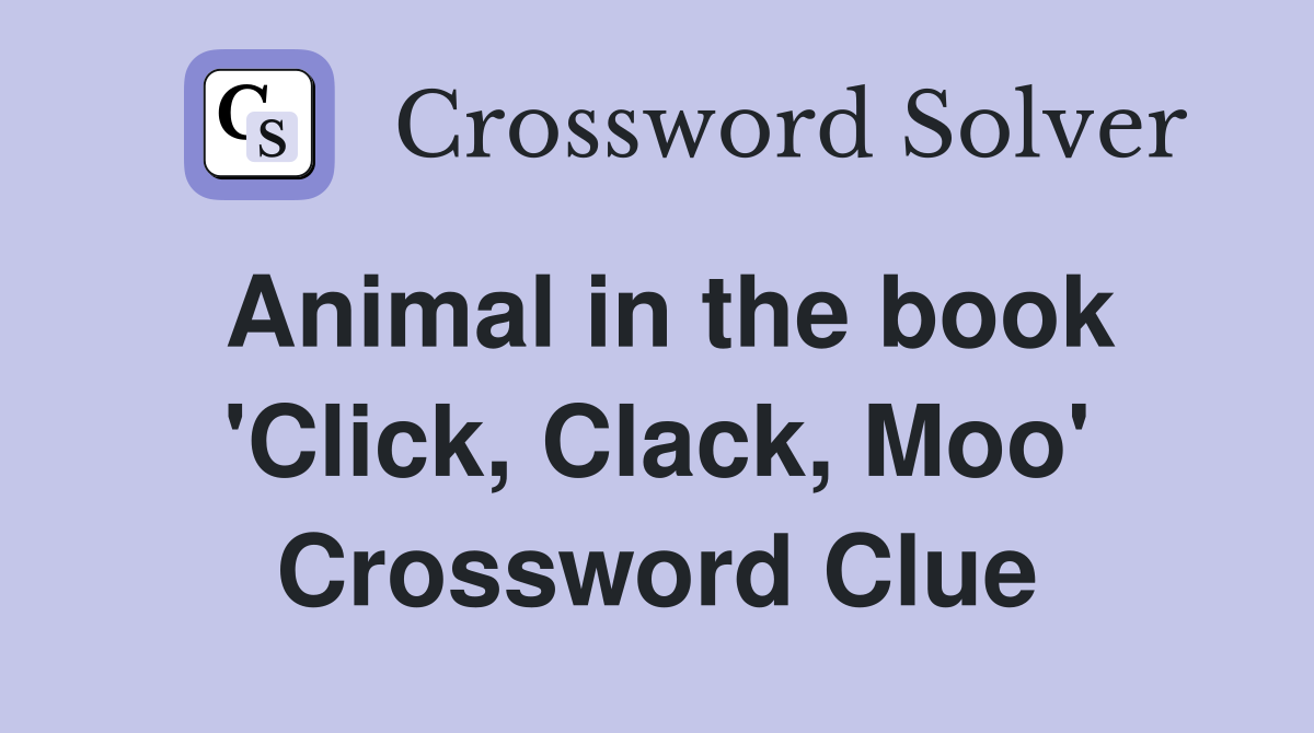 Animal in the book 'Click, Clack, Moo' Crossword Clue