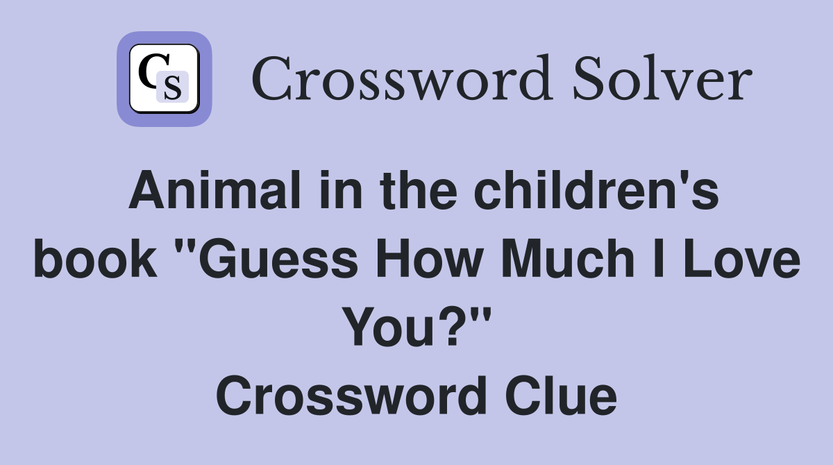Animal in the children's book "Guess How Much I Love You?" Crossword Clue