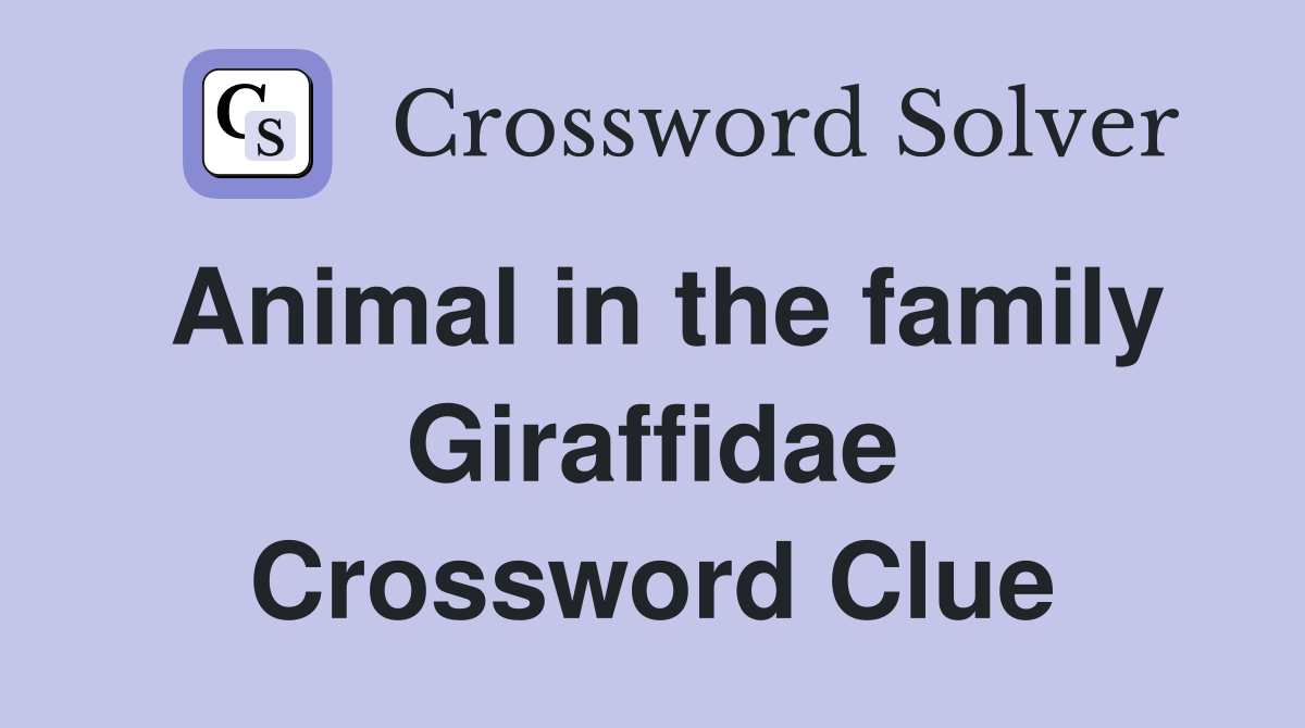 Animal in the family Giraffidae Crossword Clue
