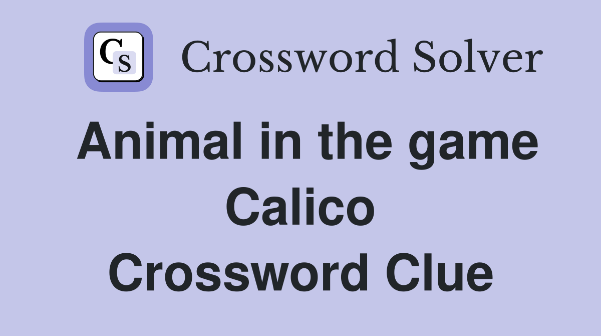 Animal in the game Calico Crossword Clue