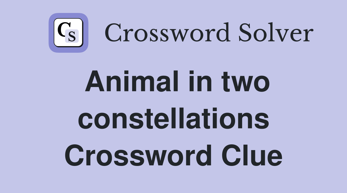 Animal in two constellations Crossword Clue
