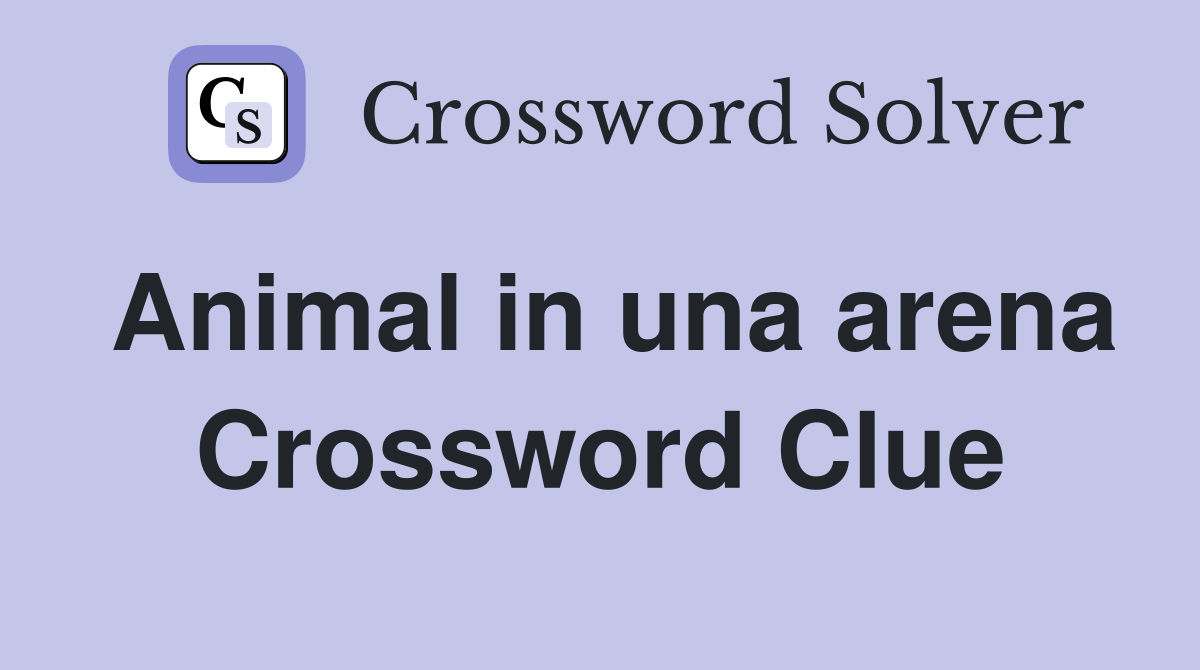 Animal in una arena Crossword Clue