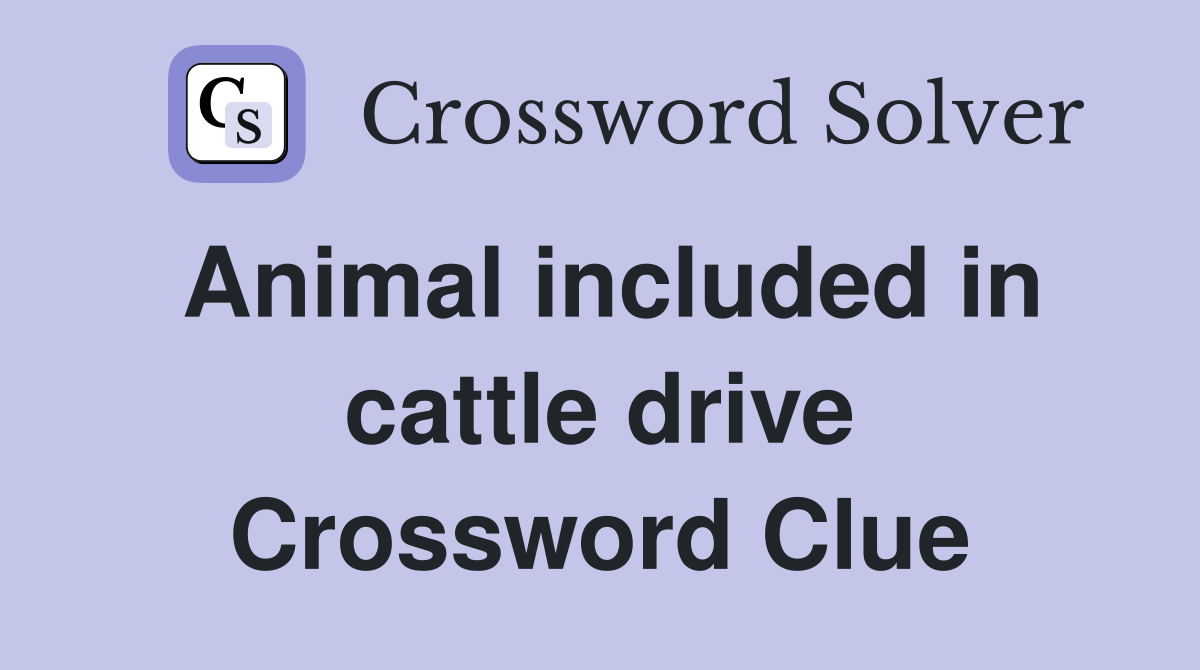 Animal included in cattle drive Crossword Clue