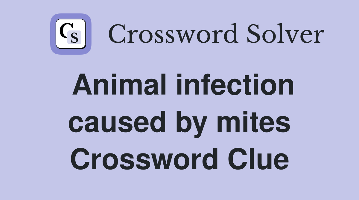 Animal infection caused by mites Crossword Clue